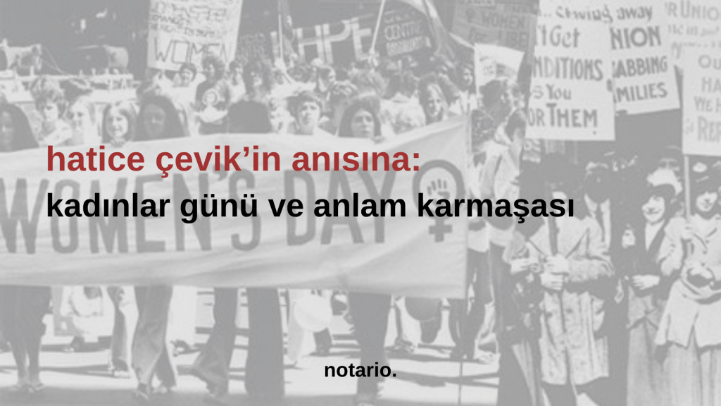 hatice çevik’in anısına: kadınlar günü ve anlam&nbsp;karmaşası