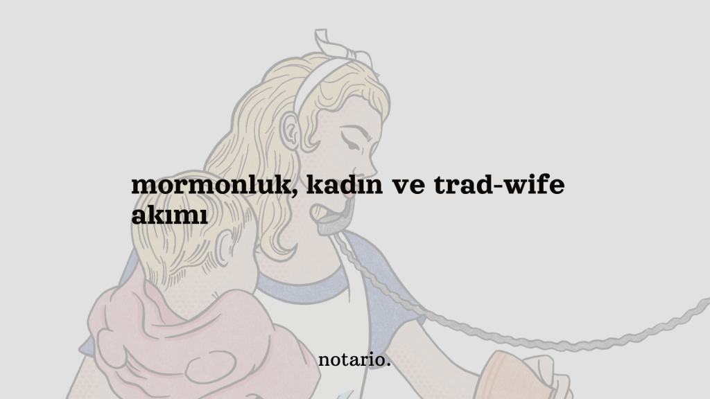 mormonluk, kadın ve trad-wife&nbsp;akımı